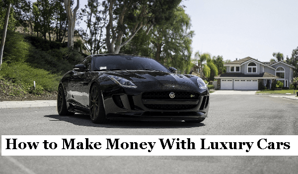 how to make money with luxury cars