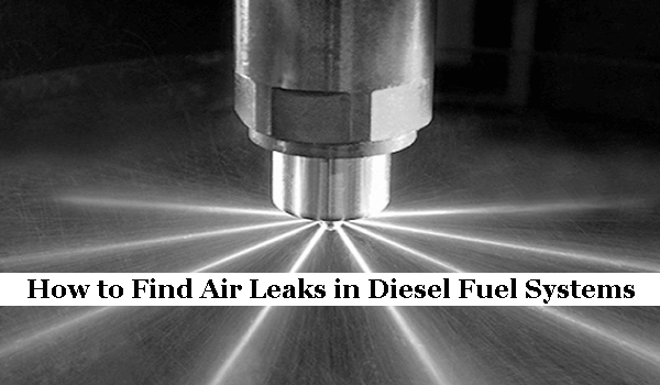 How to Find Air Leaks in Diesel Fuel Systems