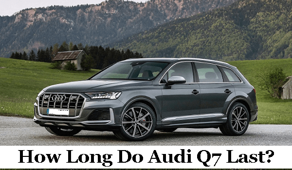 How Long Do Audi Q7 Last